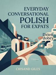 Icon image Everyday Conversational Polish for Expats: Speak Confidently in Real-Life Situations