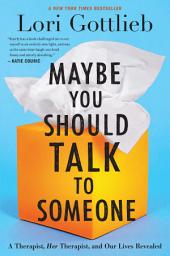 Icon image Maybe You Should Talk to Someone: A Therapist, HER Therapist, and Our Lives Revealed